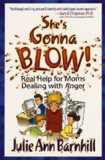 Shes Gonna Blow Real Help for Moms Dealing with Anger by Julie 