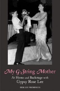 My G String Mother At Home and Backstage with Gypsy Rose Lee by Erik 