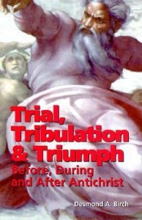 Trial, Tribulation and Triumph Before, During, and after Antichrist by 