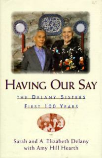 Having Our Say The Delany Sisters First 100 Years by A. Elizabeth 