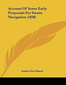 Account of Some Early Proposals for Steam Navigation (1838) NEW