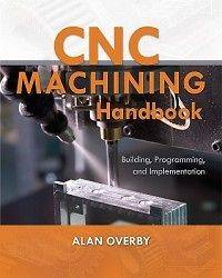 CNC Machining Handbook Building, Programming, and Impl