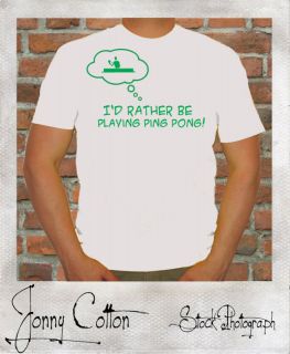 ID RATHER BE PLAYING PING PONG TABLE TENNIS TSHIRT RB24