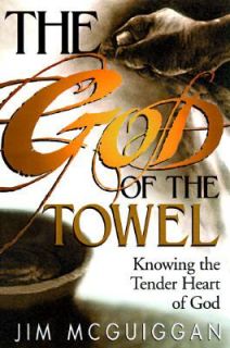 The God of the Towel Knowing the Tender Heart of God by Jim McGuiggan 