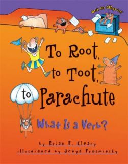 To Root, to Toot, to Parachute What Is a Verb by Brian P. Cleary 2005 