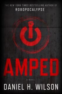 Amped A Novel by Daniel H. Wilson 2012, Hardcover