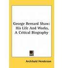   Shaw His Life and Works a Critical Biography Archibald Henderson