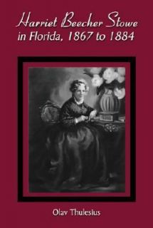 Harriet Beecher Stowe in Florida, 1867 to 1884 by Olav Thulesius 2001 
