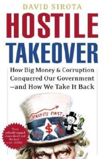 Hostile Takeover How Big Money and Corruption Conquered Our Government 