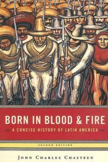 Born in Blood and Fire A Concise History of Latin America by John 