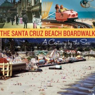 The Santa Cruz Beach Boardwalk A Century by the Sea by Santa Cruz 