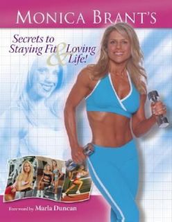 Monica Brants Secrets to Staying Fit and Loving Life by Monica Brant 