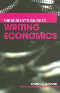 The Students Guide to Writing Economics by Robert Neugeboren 2005 