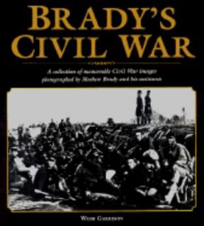 Bradys Civil War More Than 300 Memorable Civil War Images by Webb B 