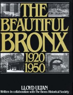 The Beautiful Bronx 1920 1950 by Lloyd Ultan, Bronx County Historical 