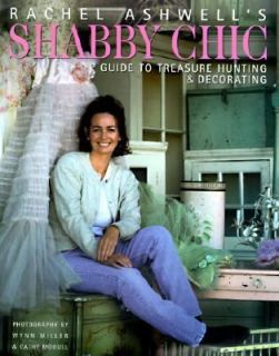 Shabby Chic Treasure Hunting and Decorating by Rachel Ashwell 1998 