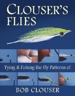 Clousers Flies Tying and Fishing the Fly Patterns of Bob Clouser by 