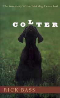 Colter The True Story of the Best Dog I Ever Had by Rick Bass 2001 