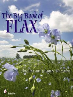 The Big Book of Flax A Compendium of Facts, Art, Lore, Projects and 