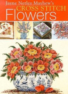 Jane Netley Mayhew Cross Stitch Flowers by Jayne Netley Mayhew 2005 
