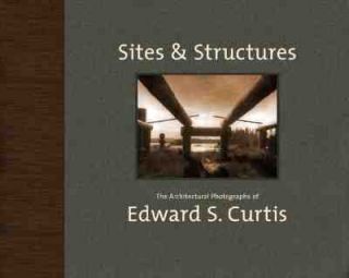 Edward Curtis Sites and Structures by Mary Solomon and Dan Solomon 