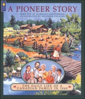 Pioneer Story The Daily Life of a Canadian Family in 1840 by Barbara 