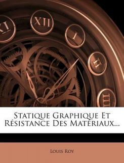 Statique Graphique et Résistance des Matériaux by Louis Roy 2012 