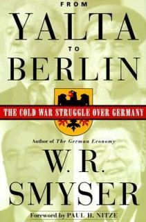 From Yalta to Berlin The Cold War Struggle Over Germany Smyser, W. R 