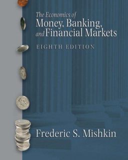 The Economics of Money, Banking, and Financial Markets by Frederic S 