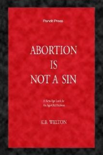 Abortion Is Not a Sin A New Age Look at an Age Old Problem by Kent B 