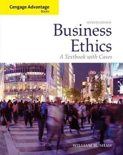 Business Ethics A Textbook with Cases by William H. Shaw 2010 