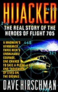 Hijacked The Real Story of the Heroes of Flight 705 by Dave Hirschman 