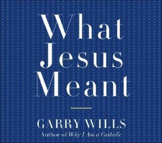 What Jesus Meant by Garry Wills 2006, CD, Unabridged