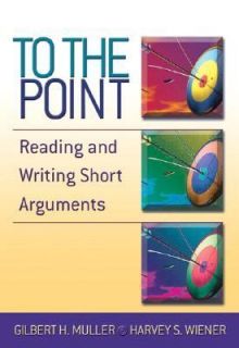 To the Point Reading and Writing Short Arguments by Gilbert H. Muller 