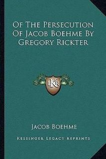 Of the Persecution of Jacob Boehme by Gregory Rickter NEW