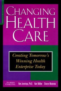 Changing Health Care Creating Tomorrows Winning Health Enterprises 