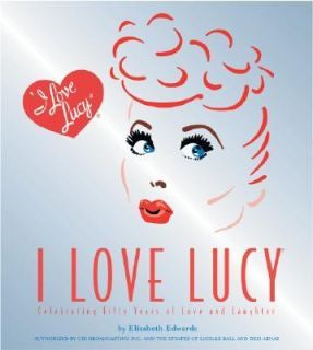 Love Lucy Celebrating Fifty Years of Love and Laughter by Elisabeth 