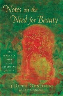 Notes on the Need for Beauty An Intimate Look at an Essential Quality 