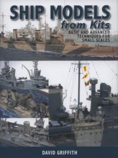Ship Models from Kits Basic and Advanced Techniques for Small Scales 