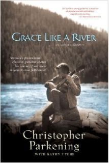 Grace Like a River An Autobiography by Christopher Parkening 2006 