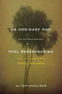 An Ordinary Man An Autobiography by Tom Zoellner and Paul Rusesabagina 