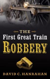 The First Great Train Robbery by David C. Hanrahan 2012, Hardcover 