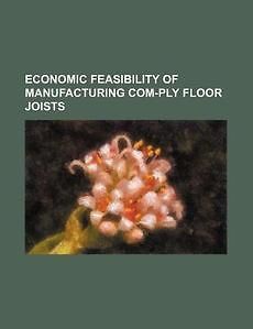 Economic feasibility of manufacturing COM PLY floor joists NEW