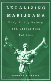 Legalizing Marijuana Drug Policy Reform and Prohibition Politics by 