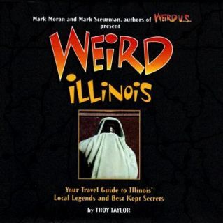Weird Illinois Illinois Local Legends and Best Kept Secrets by Mark 