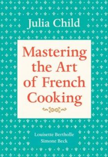 Mastering the Art of French Cooking Vol. 1 by Simone Beck, Louisette 