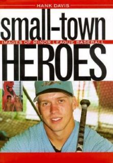 Small Town Heroes Images of Minor League Baseball by Hank Davis 1997 