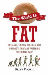 The World Is Fat The Fads, Trends, Policies, and Products That Are 