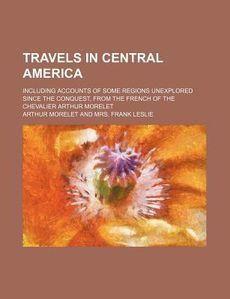 Travels in Central America New by Arthur Morelet 1458988546