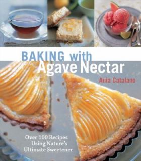 Baking with Agave Nectar Over 100 Recipes Using Natures Ultimate 